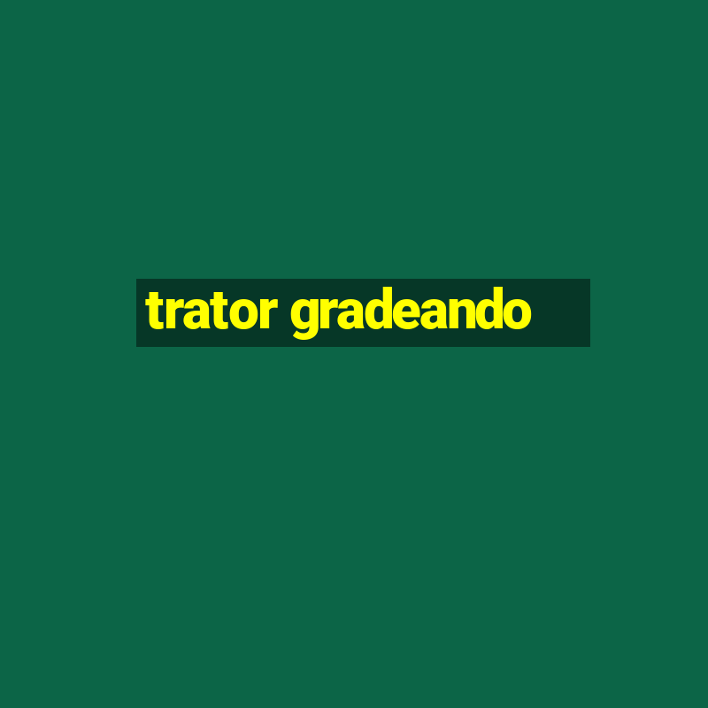 trator gradeando