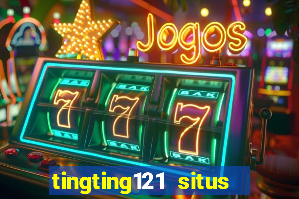 tingting121 situs slot gacor