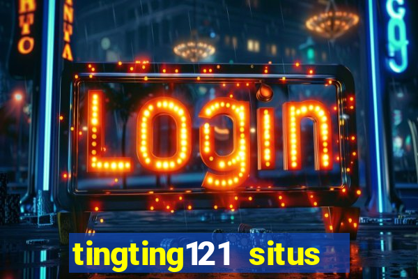 tingting121 situs slot gacor