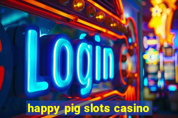 happy pig slots casino