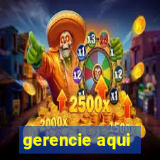 gerencie aqui