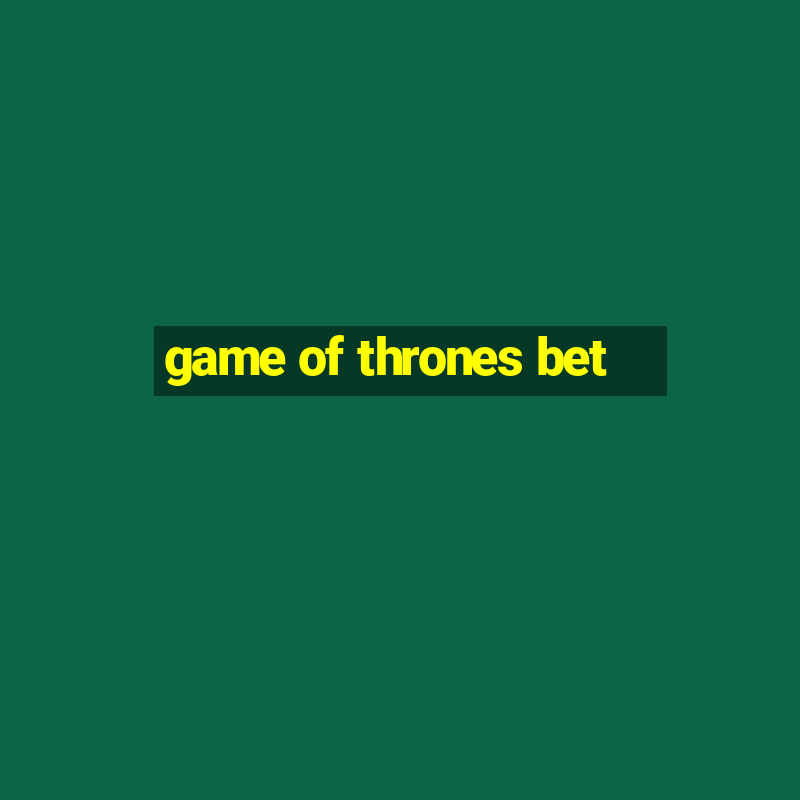 game of thrones bet