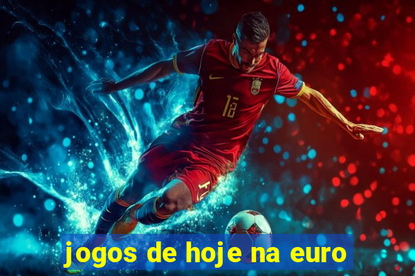 jogos de hoje na euro