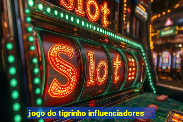 jogo do tigrinho influenciadores