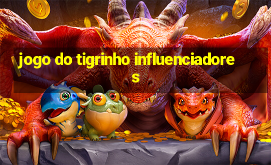 jogo do tigrinho influenciadores