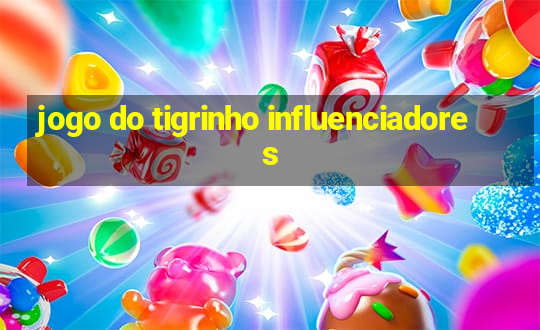 jogo do tigrinho influenciadores