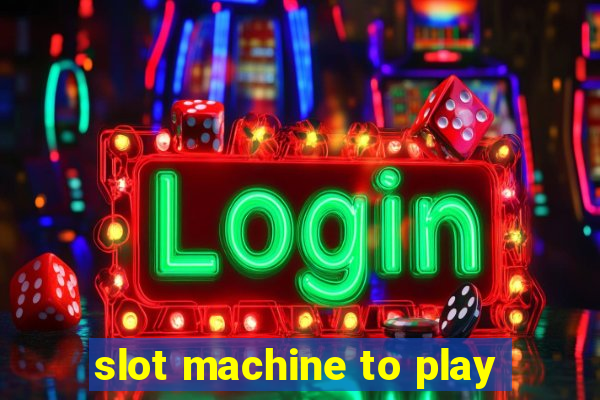 slot machine to play