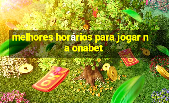 melhores horários para jogar na onabet