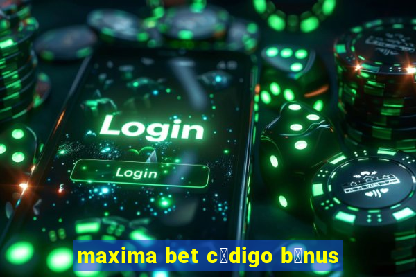 maxima bet c贸digo b么nus