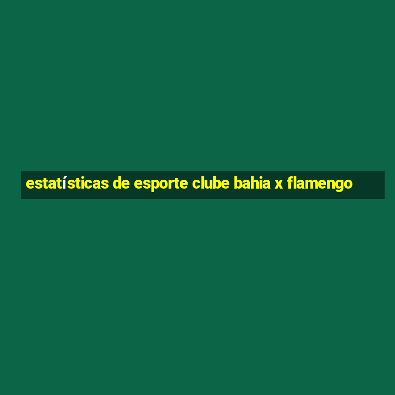 estatísticas de esporte clube bahia x flamengo