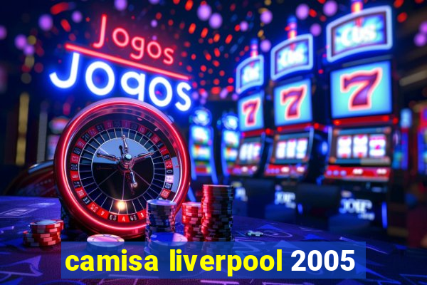 camisa liverpool 2005