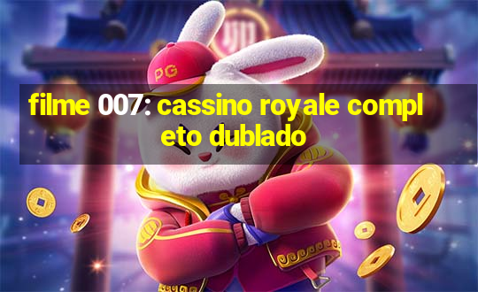 filme 007: cassino royale completo dublado