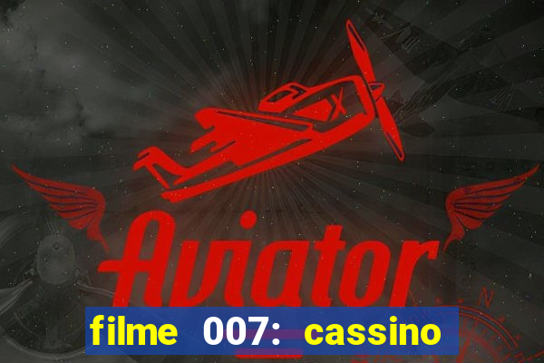 filme 007: cassino royale completo dublado