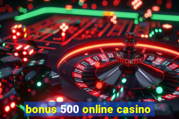 bonus 500 online casino