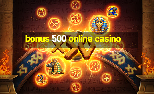 bonus 500 online casino