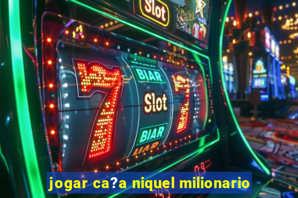 jogar ca?a niquel milionario