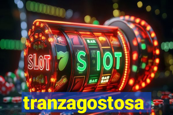 tranzagostosa