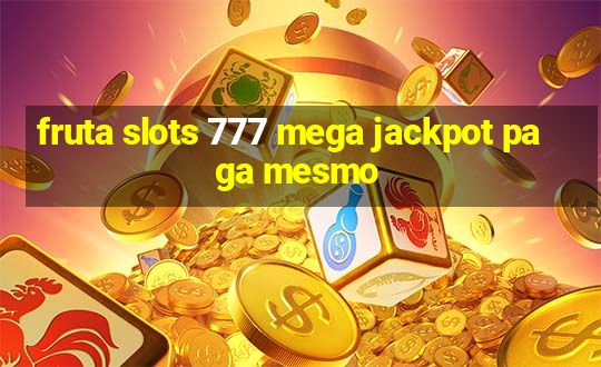 fruta slots 777 mega jackpot paga mesmo