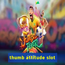 thumb attitude slot