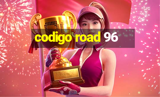 codigo road 96