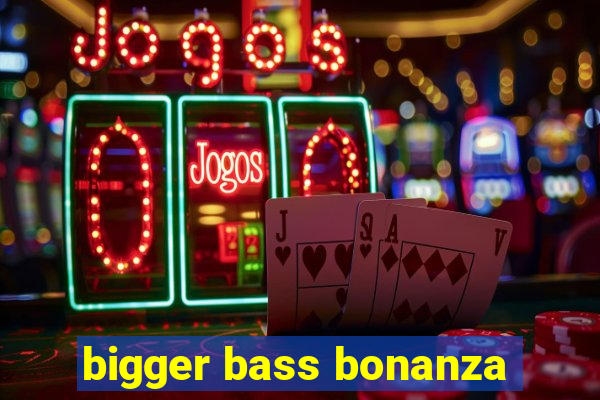 bigger bass bonanza