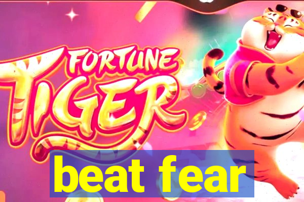 beat fear