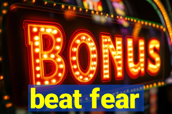 beat fear