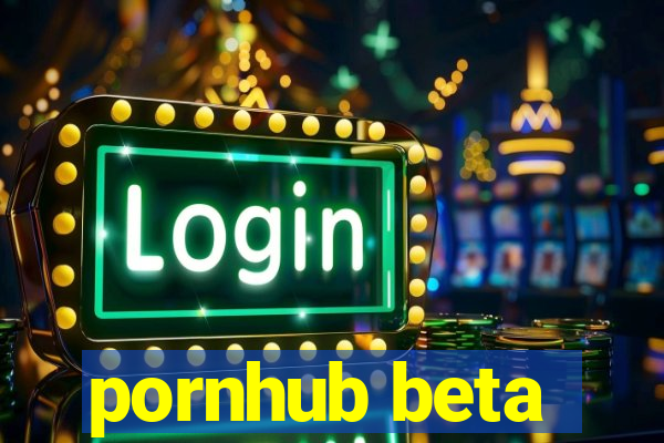 pornhub beta