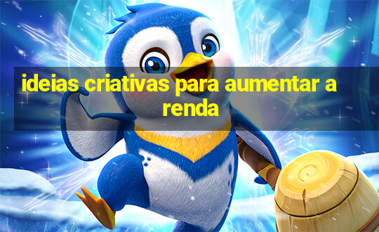 ideias criativas para aumentar a renda