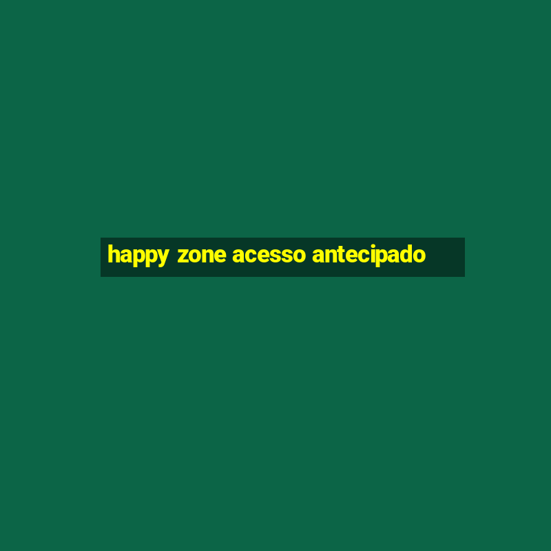 happy zone acesso antecipado