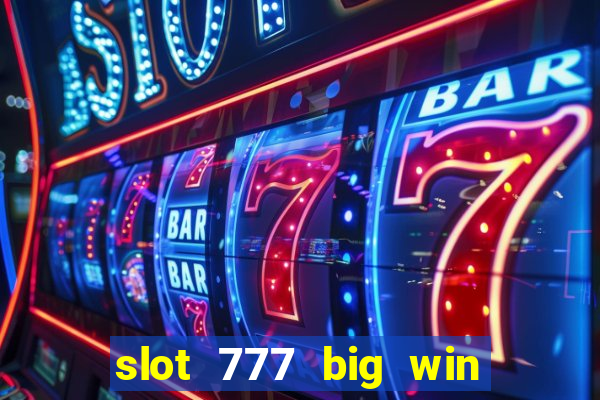 slot 777 big win paga mesmo