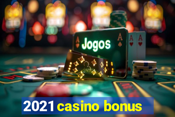 2021 casino bonus