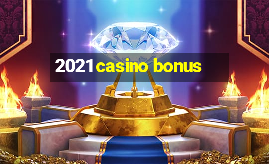 2021 casino bonus