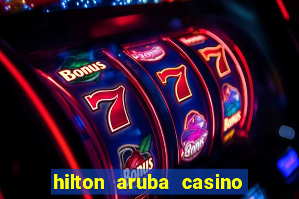 hilton aruba casino and resort