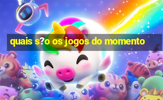 quais s?o os jogos do momento