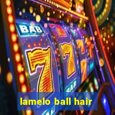 lamelo ball hair