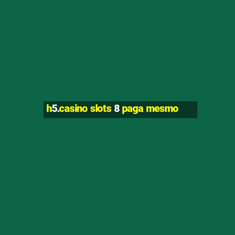 h5.casino slots 8 paga mesmo