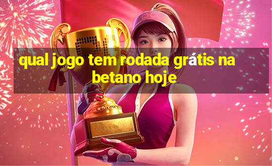 qual jogo tem rodada grátis na betano hoje