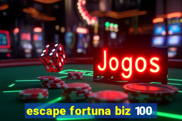 escape fortuna biz 100