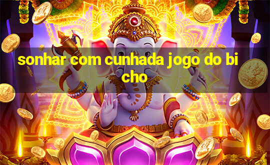 sonhar com cunhada jogo do bicho