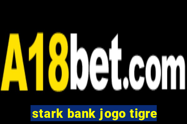 stark bank jogo tigre