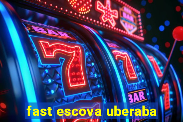 fast escova uberaba