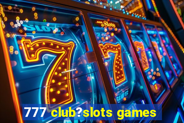 777 club?slots games