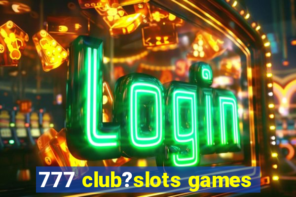 777 club?slots games