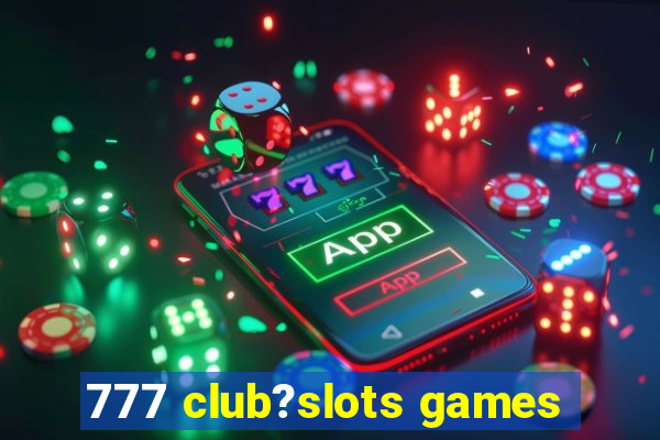 777 club?slots games