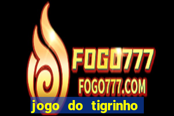 jogo do tigrinho da sorte