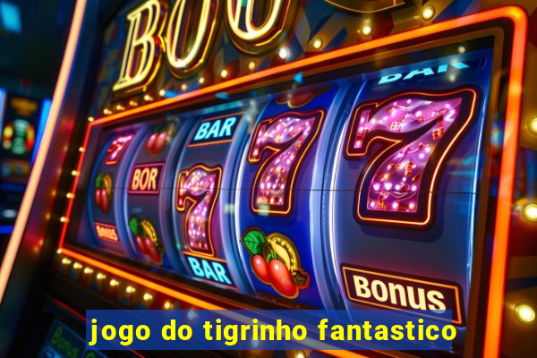 jogo do tigrinho fantastico