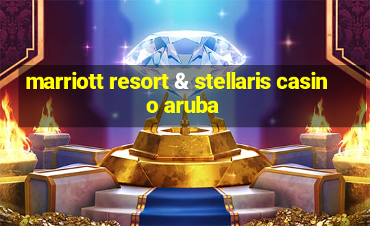 marriott resort & stellaris casino aruba