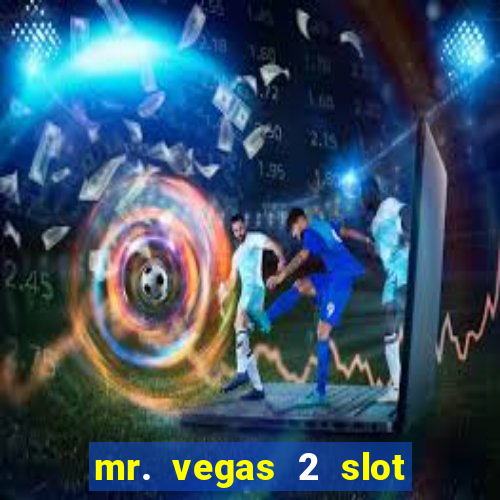 mr. vegas 2 slot free play