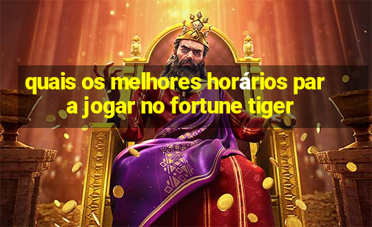 quais os melhores horários para jogar no fortune tiger